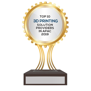 Top 10 3D Printing Solution Providers in APAC - 2019